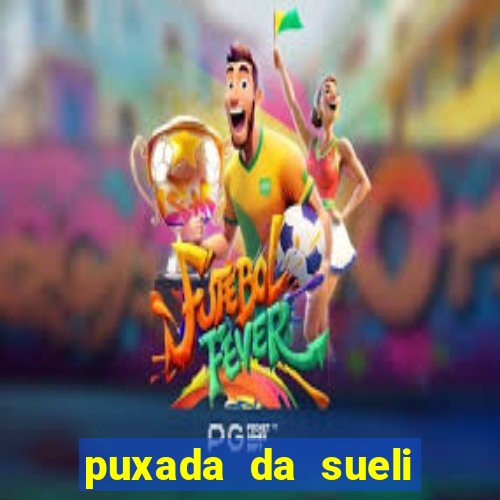 puxada da sueli jogo do bicho